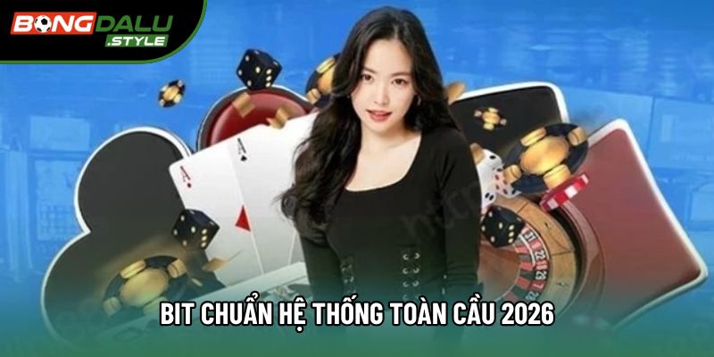 Bit chuẩn hệ thống toàn cầu 2026 Bit chuẩn hệ thống toàn cầu 2026
