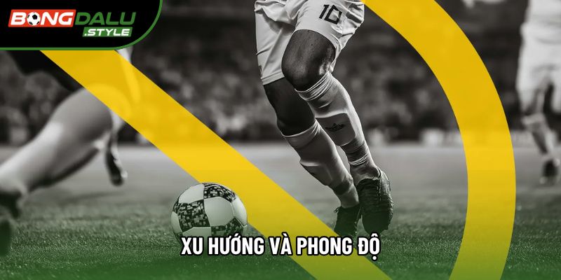 Xu hướng và phong độ Xu hướng và phong độ